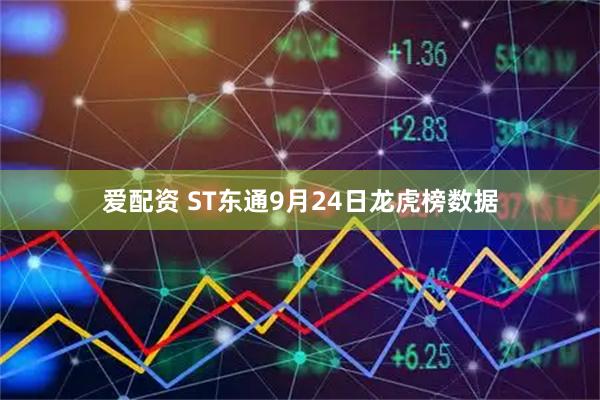 爱配资 ST东通9月24日龙虎榜数据