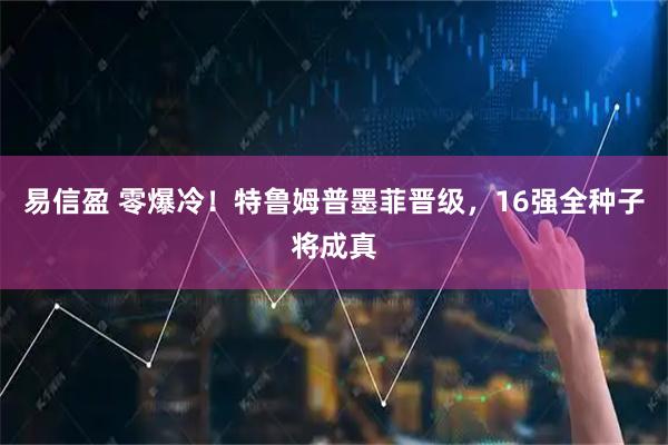 易信盈 零爆冷！特鲁姆普墨菲晋级，16强全种子将成真