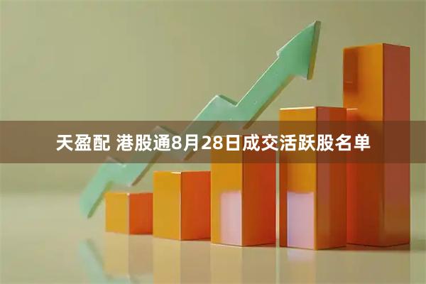天盈配 港股通8月28日成交活跃股名单